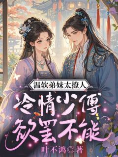 温软弟妹太撩人，冷情少傅欲罢不能